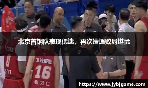 北京首钢队表现低迷，再次遭遇败局堪忧