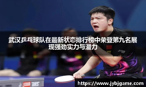 武汉乒乓球队在最新状态排行榜中荣登第九名展现强劲实力与潜力