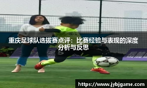 重庆足球队选拔赛点评：比赛经验与表现的深度分析与反思