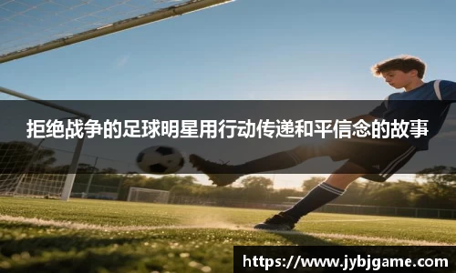 拒绝战争的足球明星用行动传递和平信念的故事